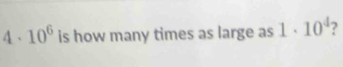 10^6 is how many times as large as 1· 10^4 ?