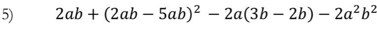 2ab+(2ab-5ab)^2-2a(3b-2b)-2a^2b^2