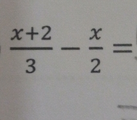  (x+2)/3 - x/2 =