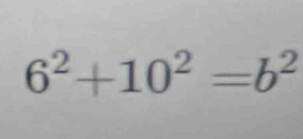 6^2+10^2=b^2