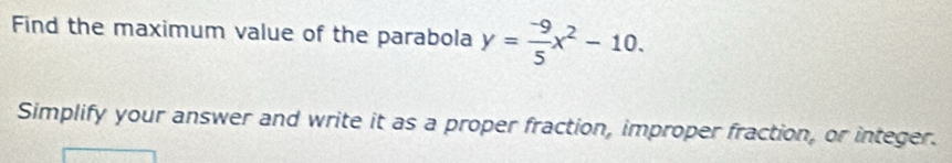 Find the maximum value of the parabola y= (-9)/5 x^2-10. 
Simplify your answer and write it as a proper fraction, improper fraction, or integer.