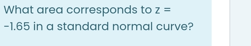 What area corresponds to z=
-1.65 in a standard normal curve?