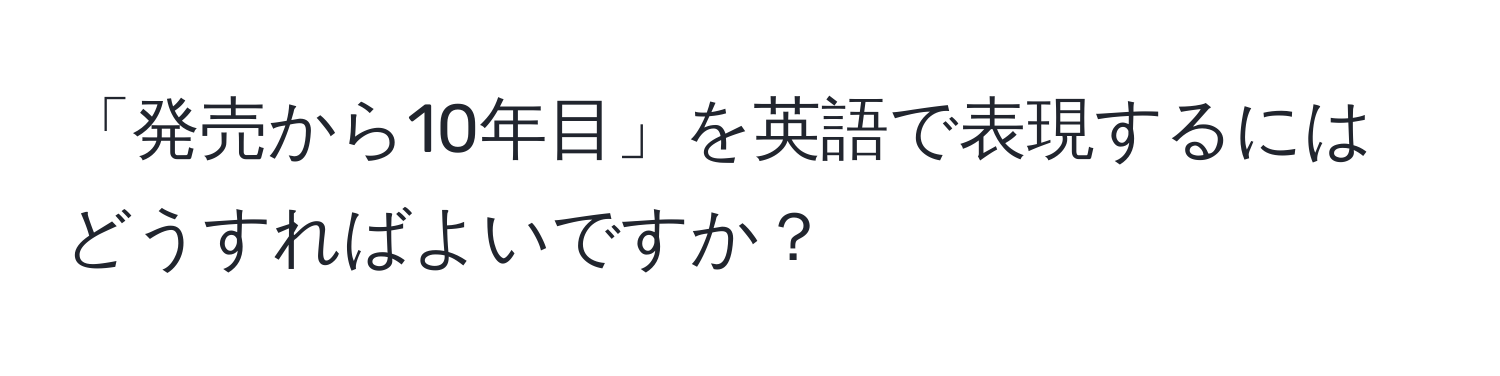 「発売から10年目」を英語で表現するにはどうすればよいですか？