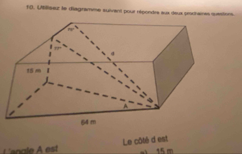 Utilisez le diagramme suivant pour répondre aux deux prochaines questions. 
L 'enale A est Le côté d est 
ai 15 m