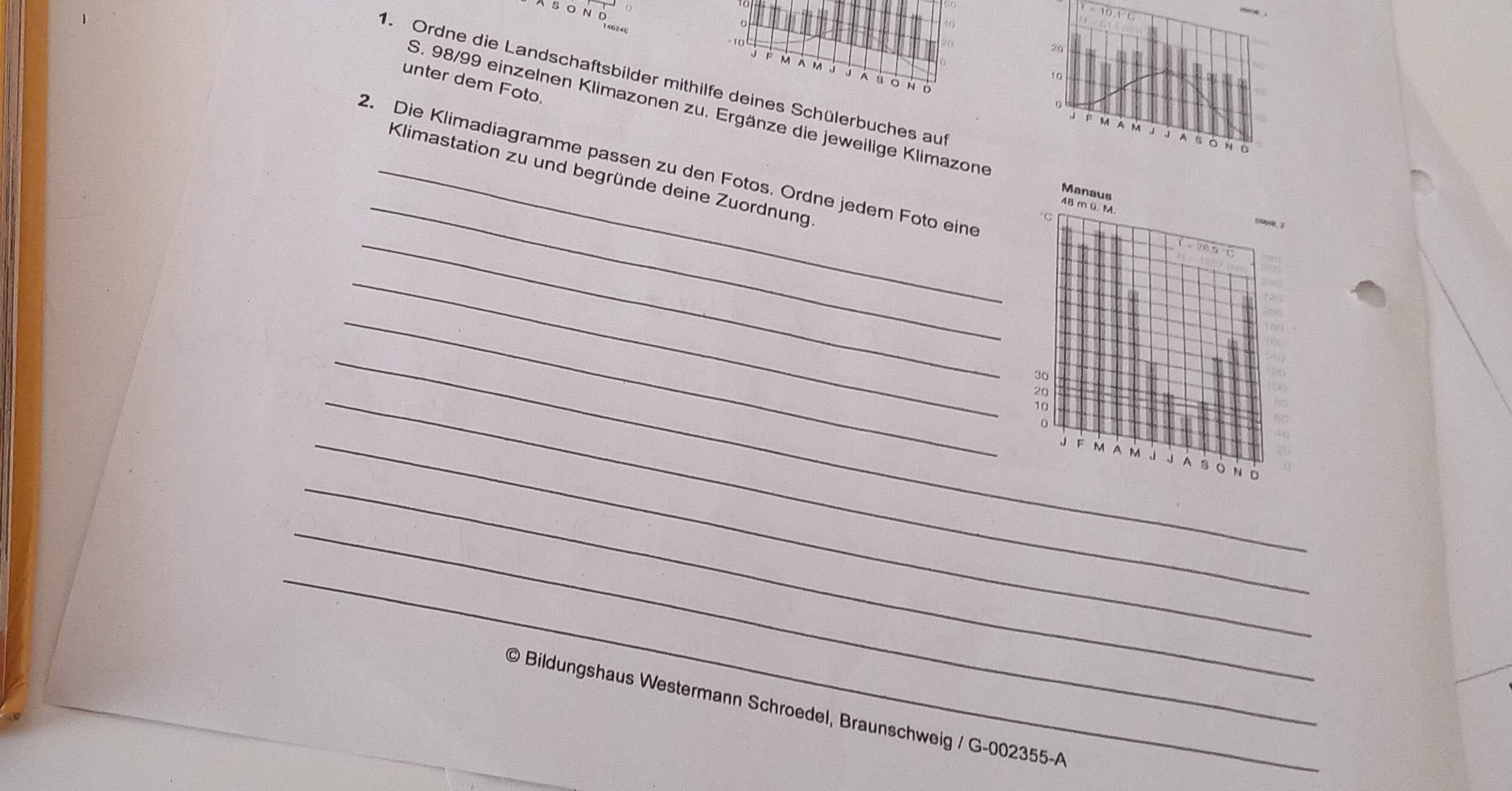 Ordne die Landschaftsbilder mithes Schülerbuches auf 
unter dem Foto. 
S. 98/99 einzelnen Klimazonen zu. Ergänze die jeweilige Klimazone 
_ 
2. Die Klimadiagramme passen zu den Fotos. Ordne jedem Foto eine 
Klimastation zu und begründe deine Zuordnung 
_ 
_ 
_ 
_ 
_ 
_ 
_ 
_ 
_ 
@ Bildungshaus Westermann Schroedel, Braunschweig / G-002355-A_