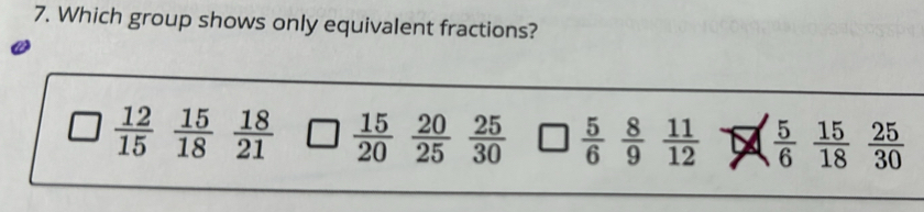 Which group shows only equivalent fractions?
 12/15   15/18   18/21   15/20   20/25   25/30   5/6   8/9   11/12  X  5/6   15/18   25/30 