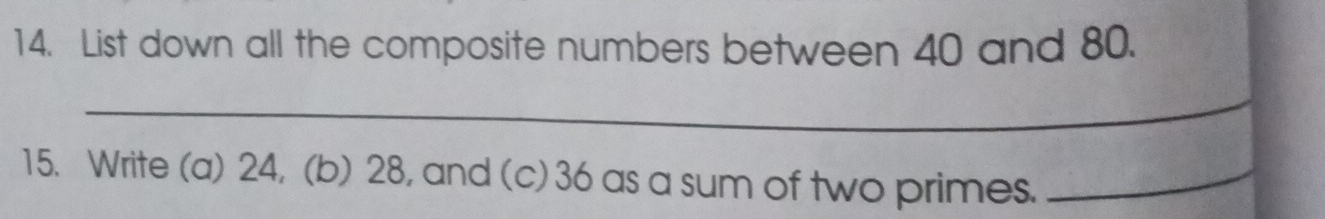 List down all the composite numbers between 40 and 80. 
_ 
15. Write (a) 24, (b) 28, and (c) 36 as a sum of two primes._