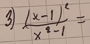 31 frac (x-1)^2x^2-1=