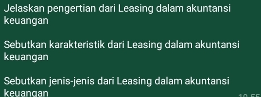 Jelaskan pengertian dari Leasing dalam akuntansi 
keuangan 
Sebutkan karakteristik dari Leasing dalam akuntansi 
keuangan 
Sebutkan jenis-jenis dari Leasing dalam akuntansi 
keuangan