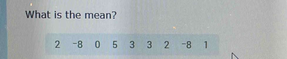 What is the mean?
2 -8 0 5 3 3 2 -8 1