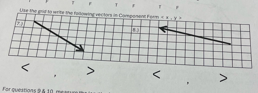 Use the grid to write the following vectors in Component Form , y>
7.) 
8.)
< 
For questions 9 & 10. measur