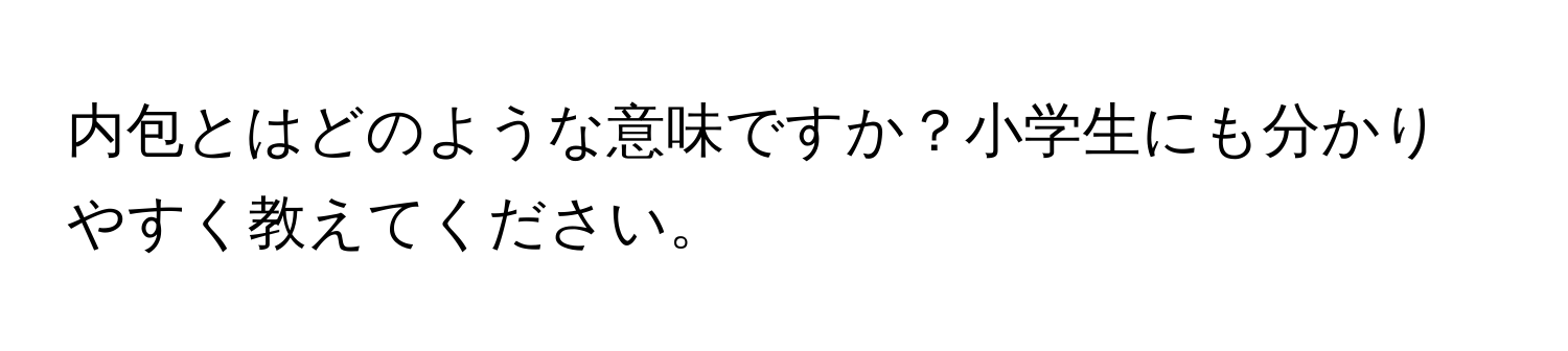 内包とはどのような意味ですか？小学生にも分かりやすく教えてください。