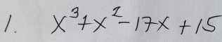 x^3+x^2-17x+15