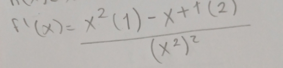 f'(x)=frac x^2(1)-x+1(2)(x^2)^2