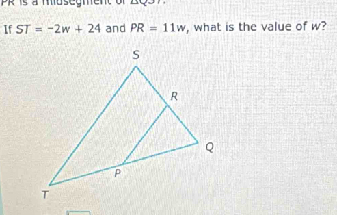 is à musegment o 
If ST=-2w+24 and PR=11w , what is the value of w?