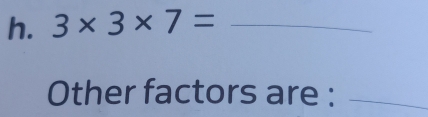 3* 3* 7= _ 
Other factors are :_