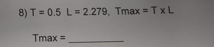 T=0.5L=2.279, , Tmax =T* L
Tmax = _