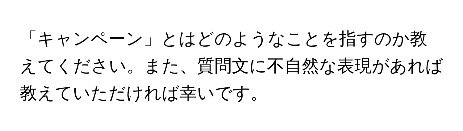 「キャンペーン」とはどのようなことを指すのか教えてください。また、質問文に不自然な表現があれば教えていただければ幸いです。