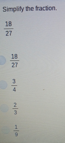 Simplify the fraction.
 18/27 
 18/27 
 3/4 
 2/3 
 1/9 