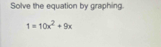 Solve the equation by graphing.
1=10x^2+9x