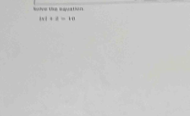 Sove the equation.
|x|+||=10