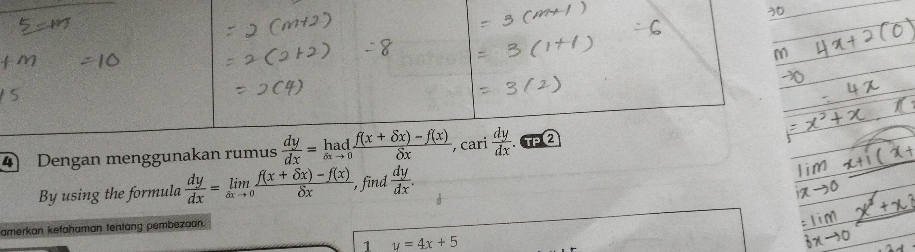 Dengan menggunakan rumus 
By using the formula  dy/dx =limlimits _Delta xto 0 (f(x+delta x)-f(x))/delta x  , find  dy/dx .
amerkan kefahaman tentang pembezaan.
1 y=4x+5