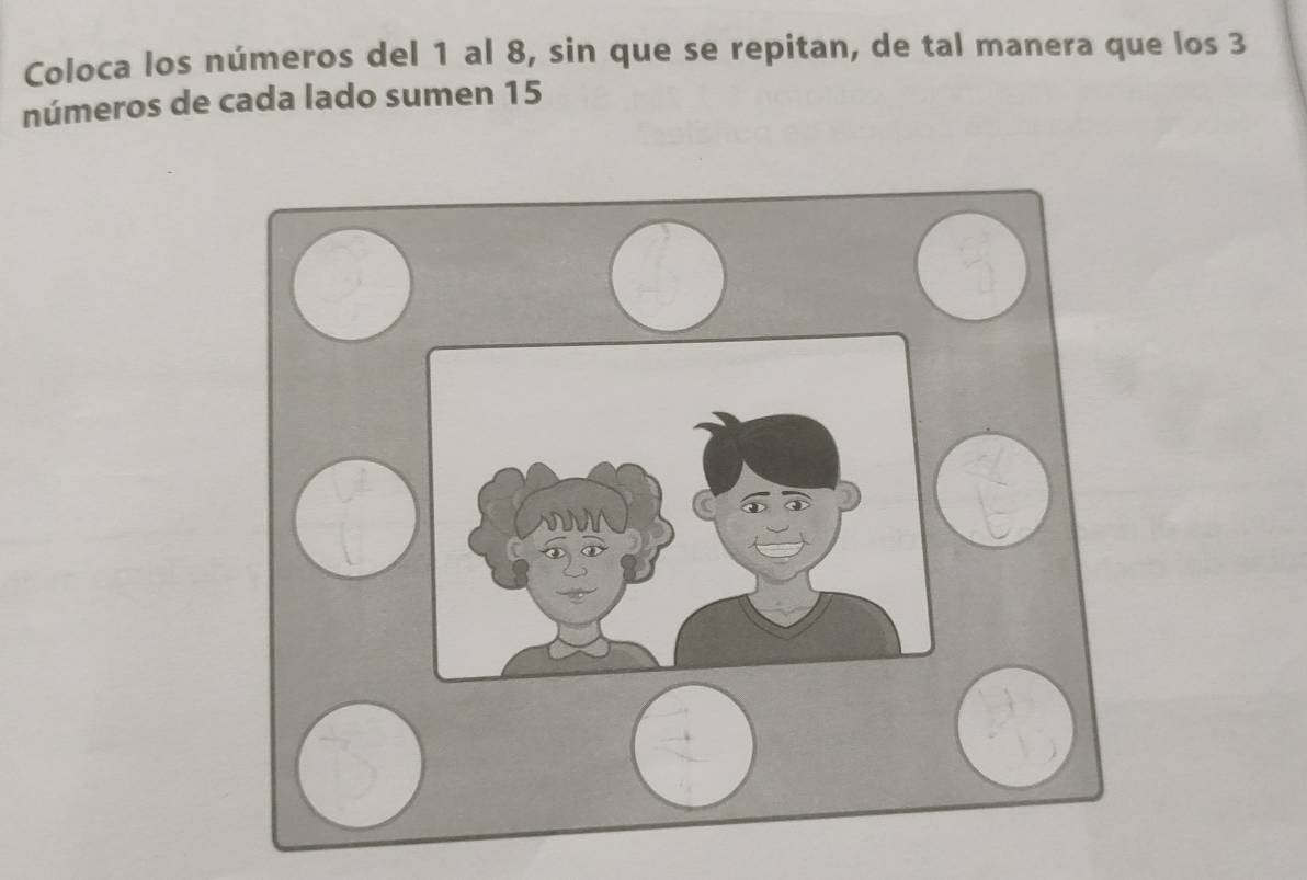 Coloca los números del 1 al 8, sin que se repitan, de tal manera que los 3
números de cada lado sumen 15