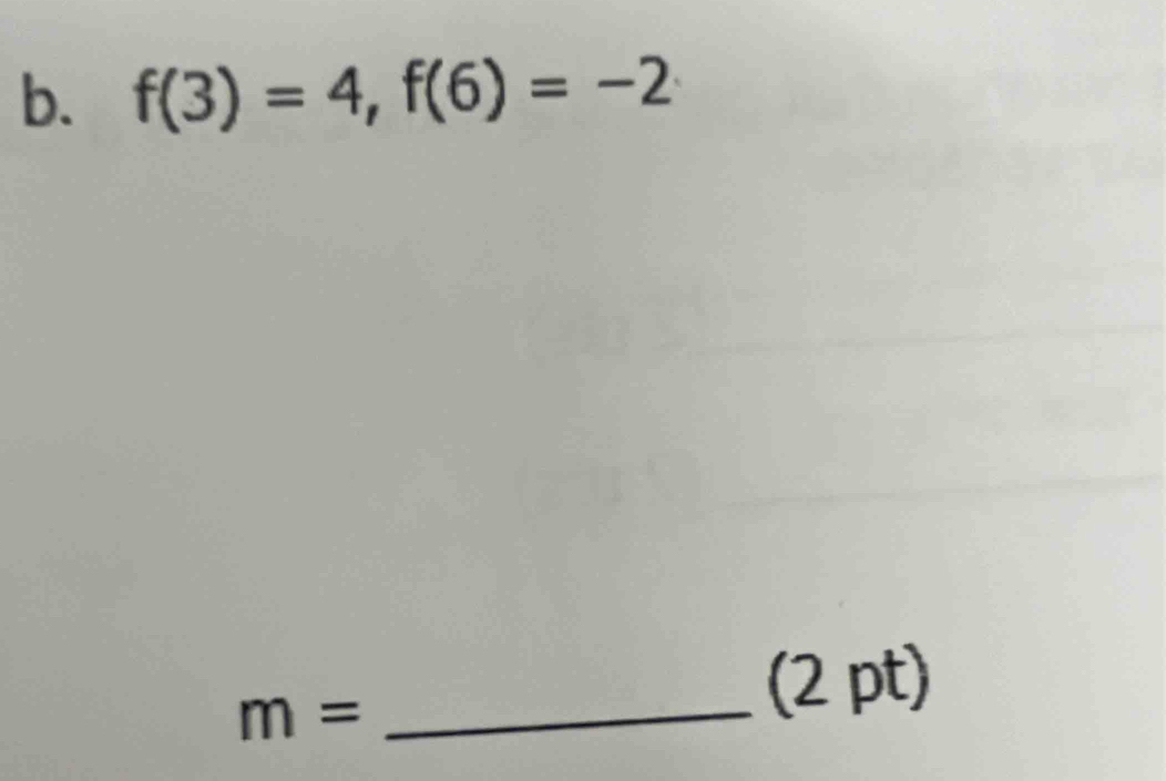 f(3)=4, f(6)=-2
m=
_(2 pt)