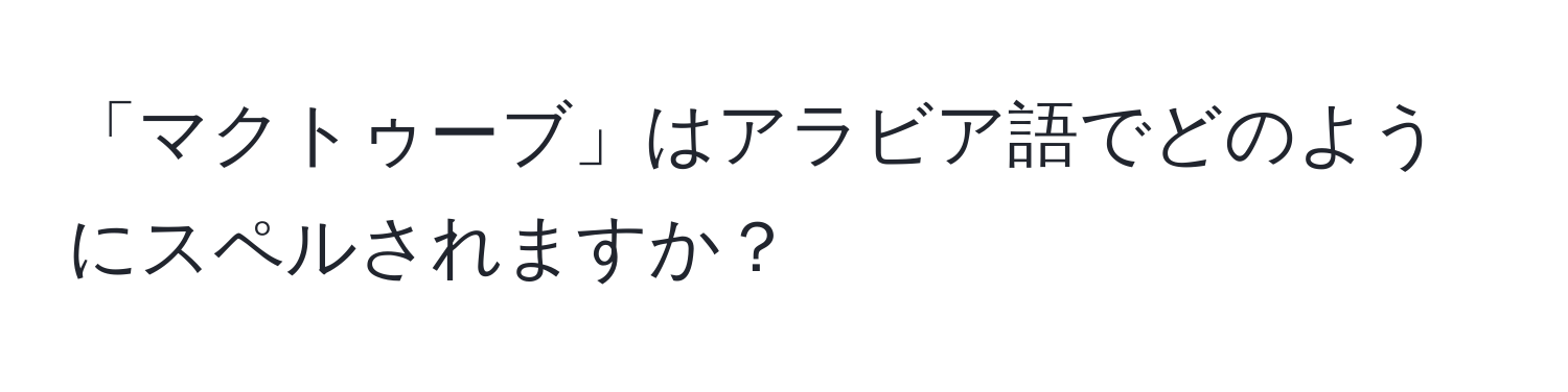 「マクトゥーブ」はアラビア語でどのようにスペルされますか？