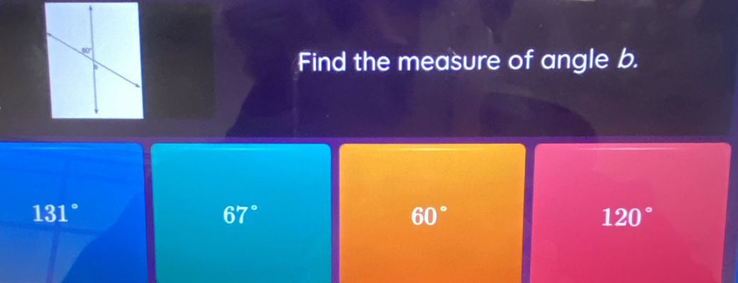 Find the measure of angle b.
131°
67°
60°
120°