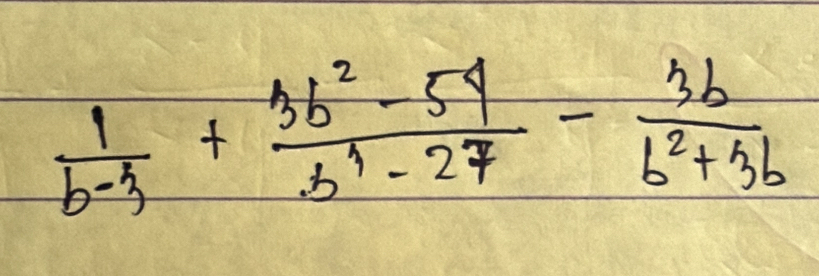  1/b-3 + (3b^2-54)/b^1-27 - 3b/b^2+3b 