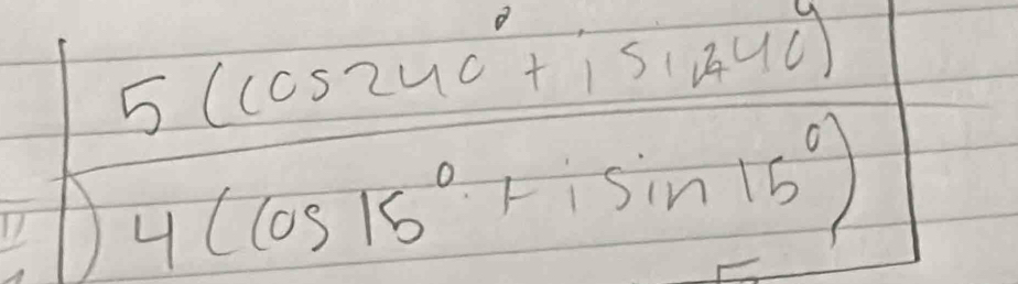  (5(cos 2uc°+isin 24°))/4(cos 15°+1sin 15°) 