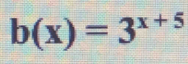 b(x)=3^(x+5)