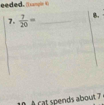 eeded. (Example 4) 
7.  7/20 = _ 
8. 
A cat spends about 7