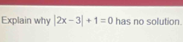 Explain why |2x-3|+1=0 has no solution.