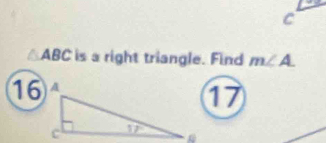 C
ABC is a right triangle. Find m∠ A.
16
17