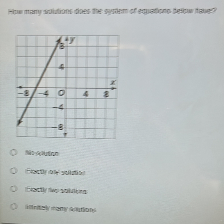 How many solutions does the system of equations below have?
No soto
Exacty ore soltion
Exatly two sontions
infintaly many solutions