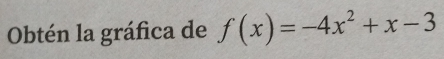 Obtén la gráfica de f(x)=-4x^2+x-3