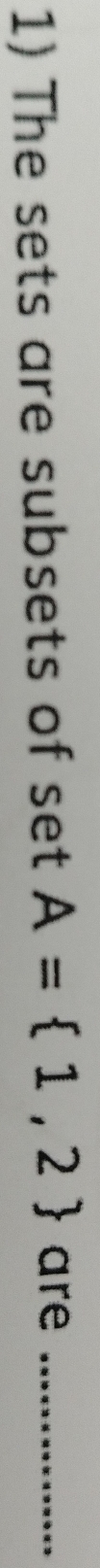 The sets are subsets of set A= 1,2 are_