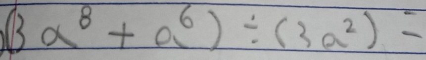 (3a^8+a^6)/ (3a^2)=