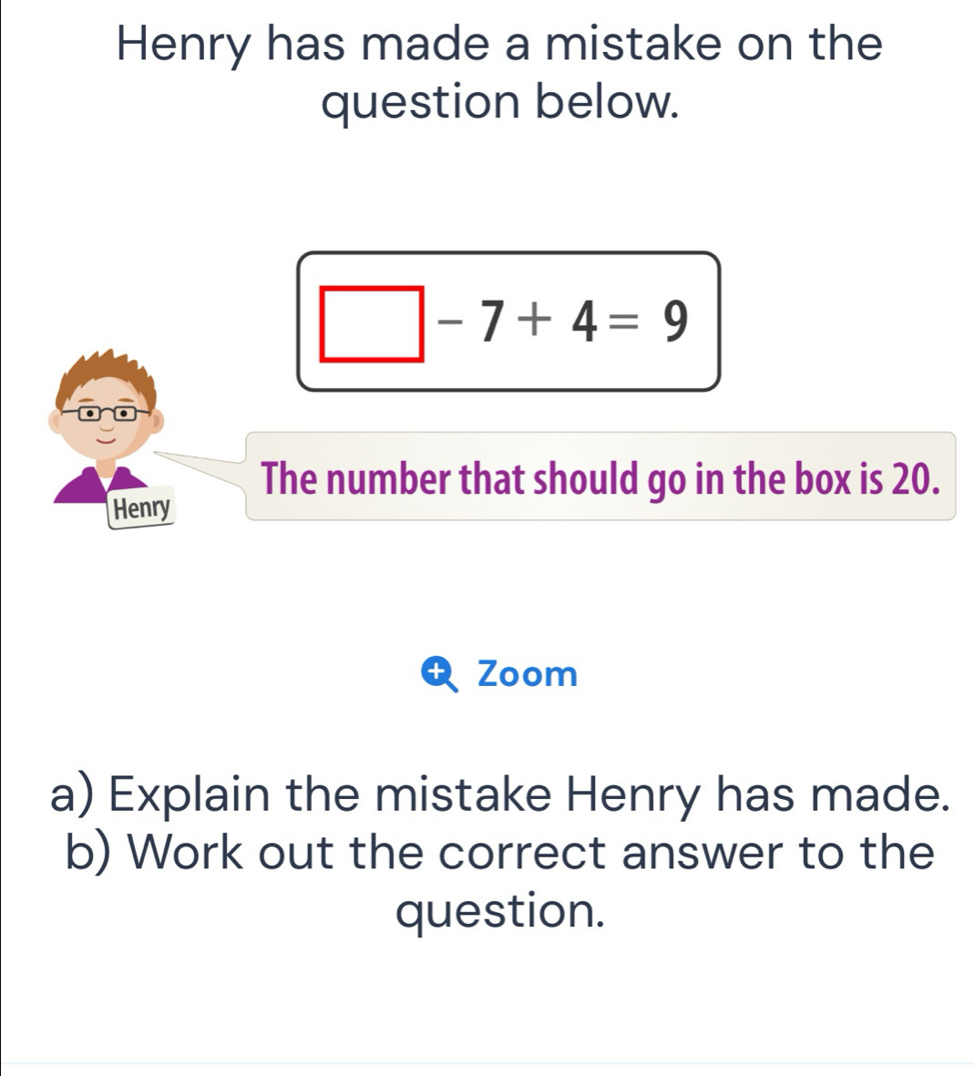 Solved: Henry has made a mistake on the question below. 1 -7+4=9 The ...