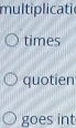 multiplicati 
times 
quotien 
goes int