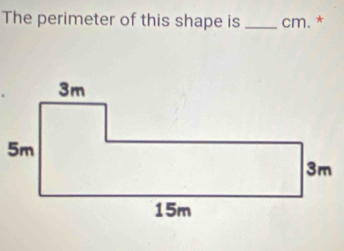 The perimeter of this shape is _cm. *