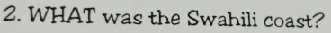 WHAT was the Swahili coast?