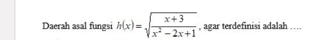 Daerah asal fungsi h(x)=sqrt(frac x+3)x^2-2x+1 , agar terdefinisi adalah ….