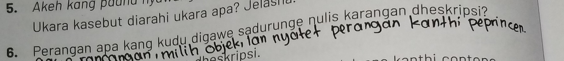 Akeh kang paund hy 
Ukara kasebut diarahi ukara apa ln 
6. Perangan apa kang kudu digawe sadurunge nulis karangan dheskripsi?