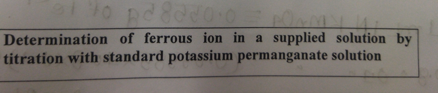 Determination of ferrous ion in a supplied solution by 
titration with standard potassium permanganate solution