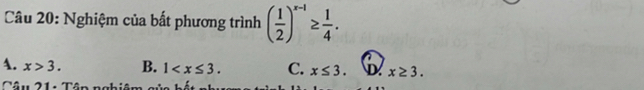 Nghiệm của bất phương trình ( 1/2 )^x-1≥  1/4 .
A. x>3. B. 1 . C. x≤ 3. D x≥ 3. 
Câu 71