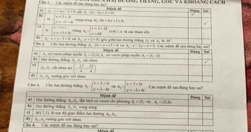 Cân 1. Các mệnh đề  VHá ĐƯONG TháNg, Gốc Và KhoáNG Cách
Các mệnh đề sau đúng 
Câu 3. Cho hai đường thắng A, beginarrayl x=2+5t y=3-6tendarray. vá Delta _2:beginarrayl x=7+5i y=-3+6iendarray.. Các mệnh đề sau đúng hay sai?
Mnh đề