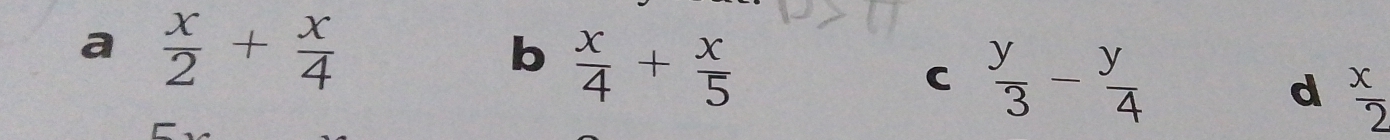 a  x/2 + x/4 
b  x/4 + x/5 
C  y/3 - y/4 
d  x/2 